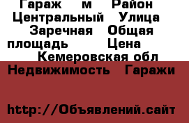 Гараж 21 м2 › Район ­ Центральный › Улица ­ Заречная › Общая площадь ­ 21 › Цена ­ 60 000 - Кемеровская обл. Недвижимость » Гаражи   